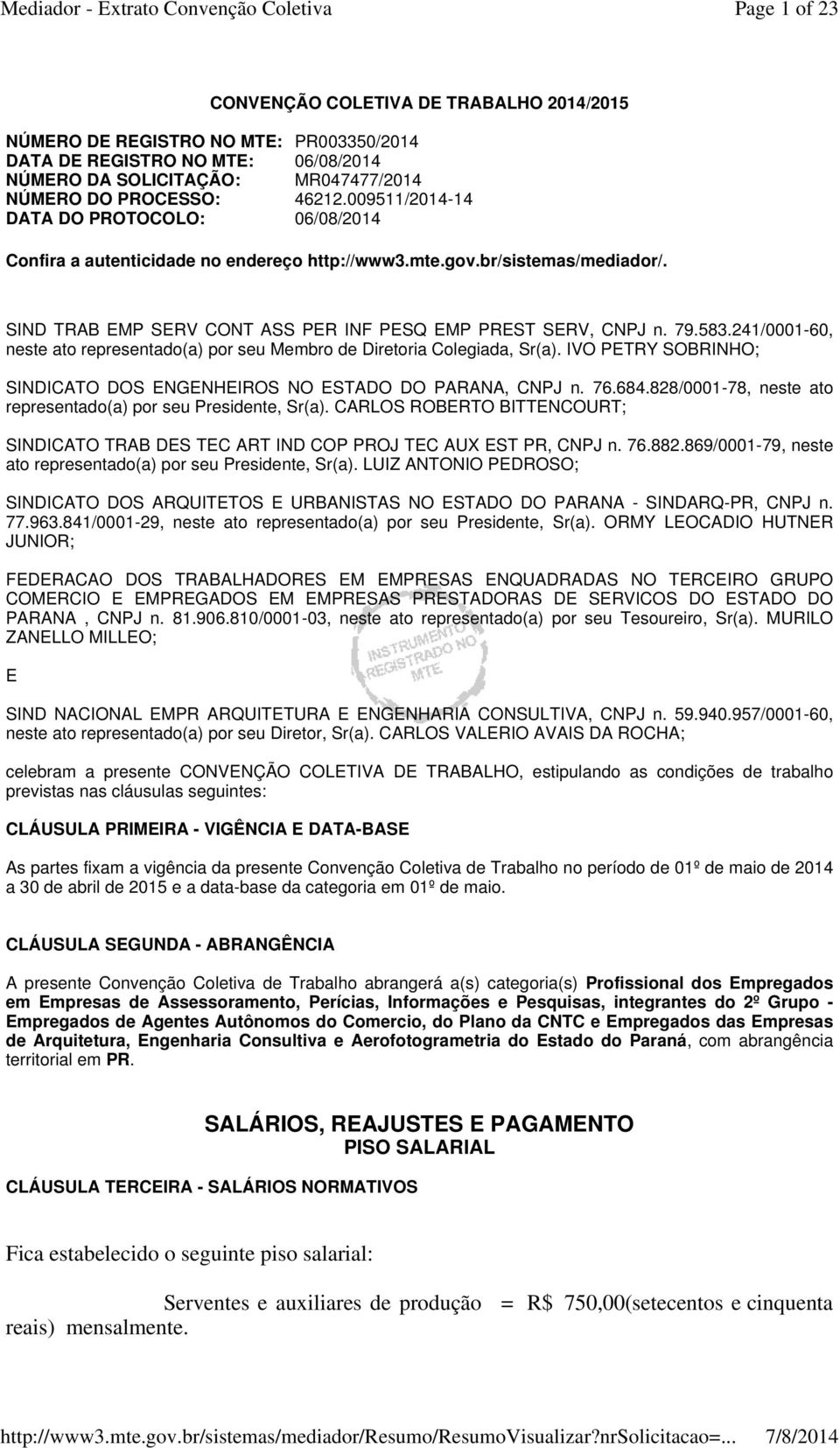 241/0001-60, neste ato representado(a) por seu Membro de Diretoria Colegiada, Sr(a). IVO PETRY SOBRINHO; SINDICATO DOS ENGENHEIROS NO ESTADO DO PARANA, CNPJ n. 76.684.