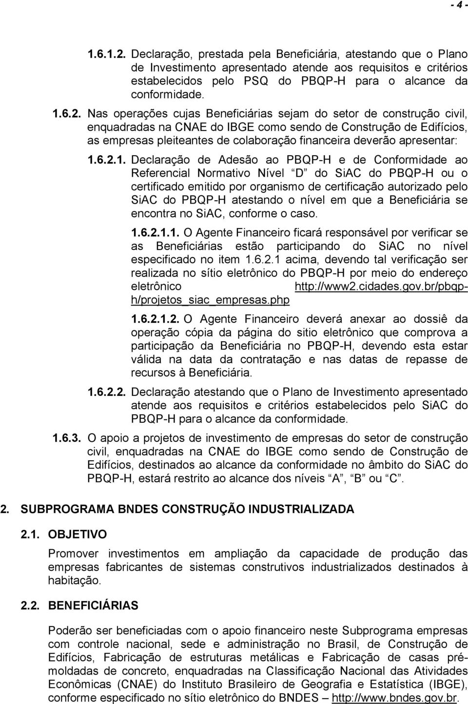 Nas operações cujas Beneficiárias sejam do setor de construção civil, enquadradas na CNAE do IBGE como sendo de Construção de Edifícios, as empresas pleiteantes de colaboração financeira deverão