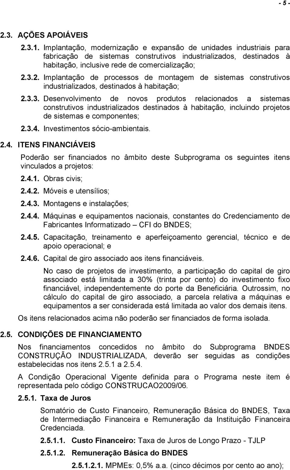 3.2. Implantação de processos de montagem de sistemas construtivos industrializados, destinados à habitação; 2.3.3. Desenvolvimento de novos produtos relacionados a sistemas construtivos industrializados destinados à habitação, incluindo projetos de sistemas e componentes; 2.