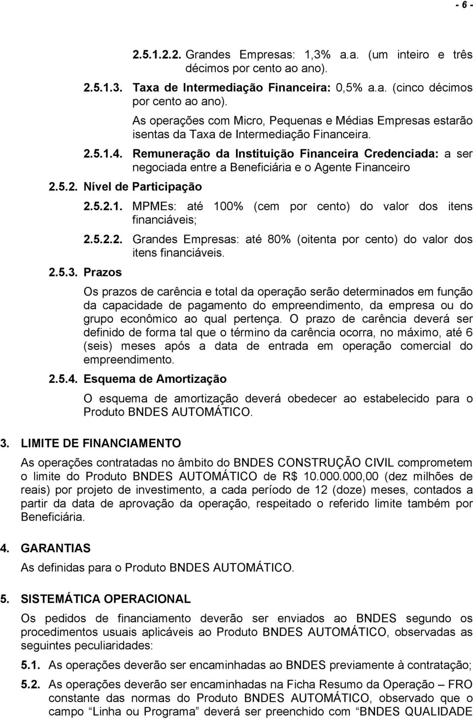 Remuneração da Instituição Financeira Credenciada: a ser negociada entre a Beneficiária e o Agente Financeiro 2.5.2. Nível de Participação 2.5.2.1.