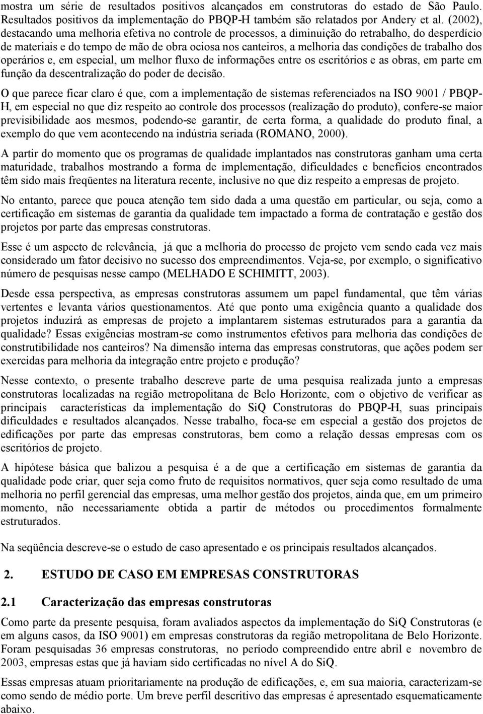 trabalho dos operários e, em especial, um melhor fluxo de informações entre os escritórios e as obras, em parte em função da descentralização do poder de decisão.