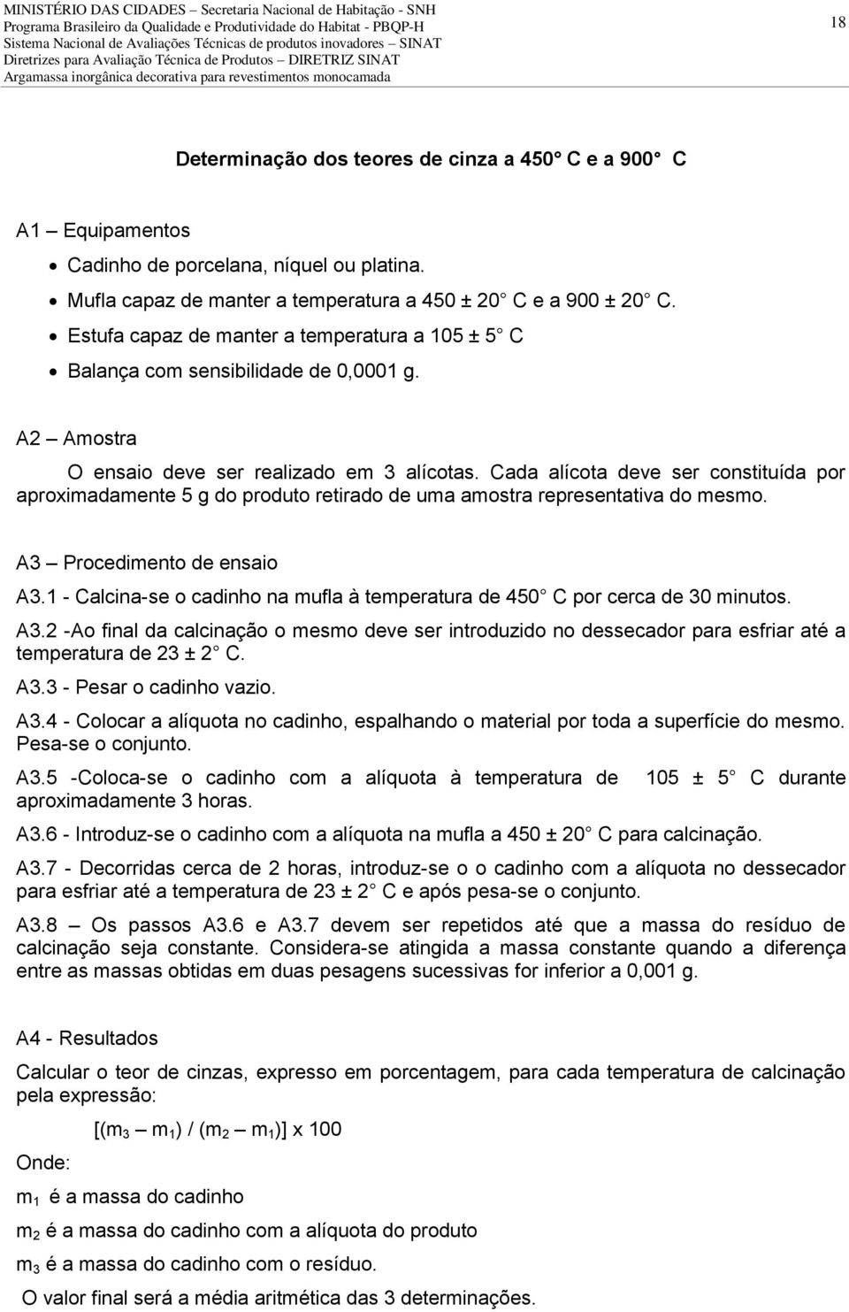 Cada alícota deve ser constituída por aproximadamente 5 g do produto retirado de uma amostra representativa do mesmo. A3 Procedimento de ensaio A3.