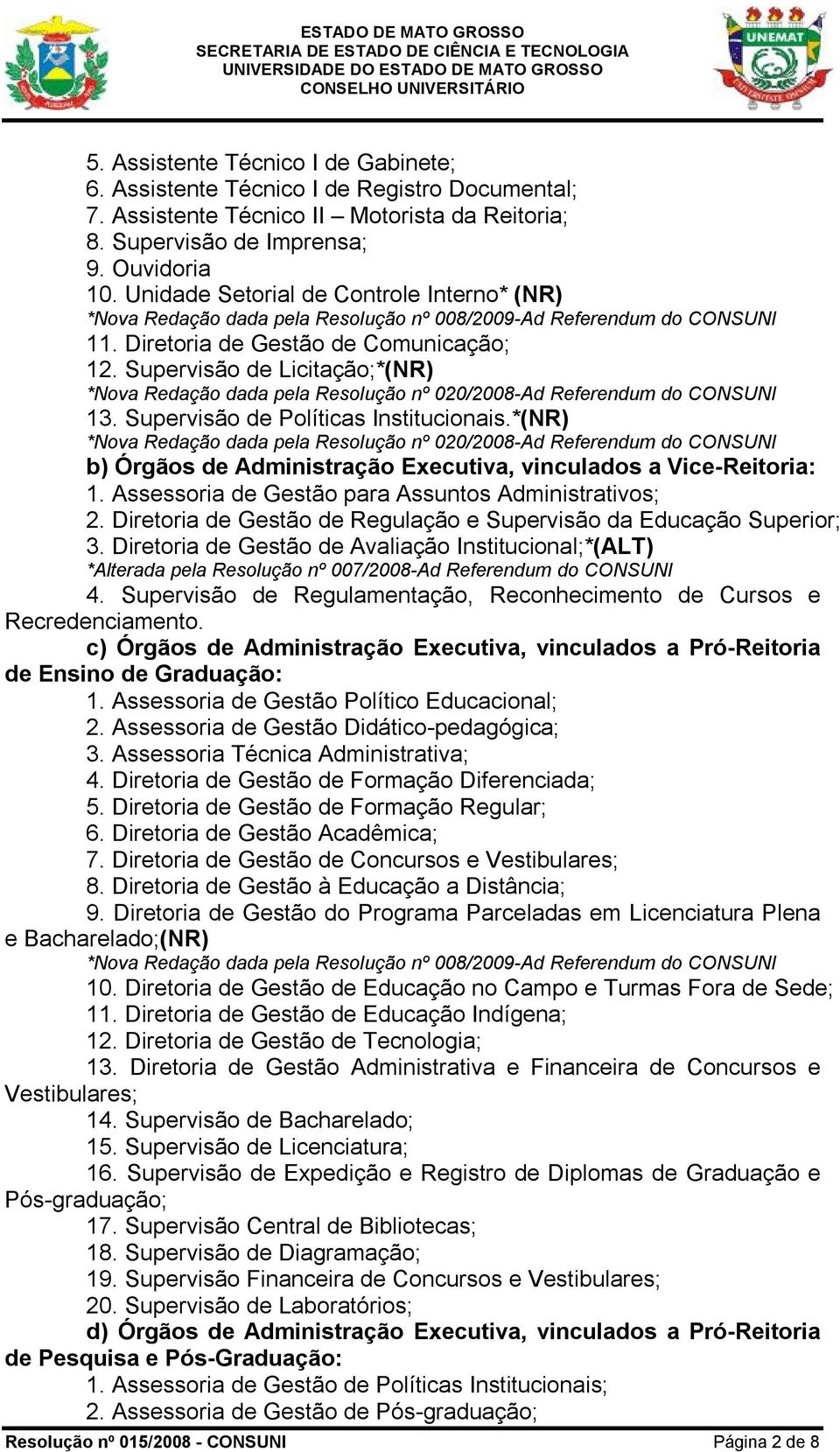 Supervisão de Licitação;*(NR) *Nova Redação dada pela Resolução nº 020/2008-Ad Referendum do CONSUNI 13. Supervisão de Políticas Institucionais.