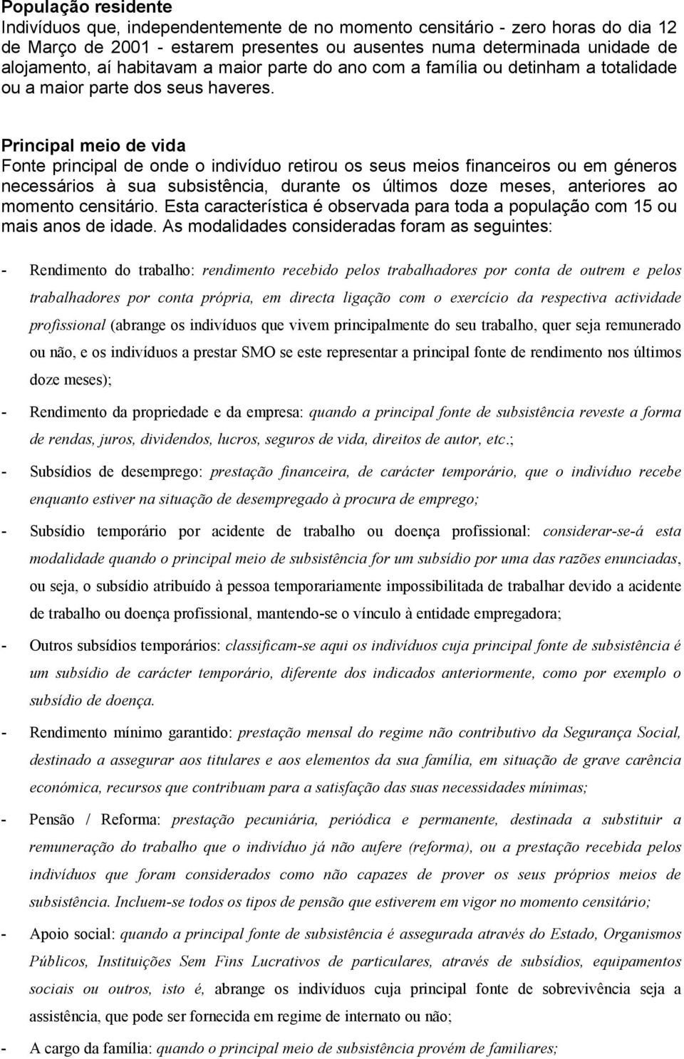 Principal meio de vida Fonte principal de onde o indivíduo retirou os seus meios financeiros ou em géneros necessários à sua subsistência, durante os últimos doze meses, anteriores ao momento