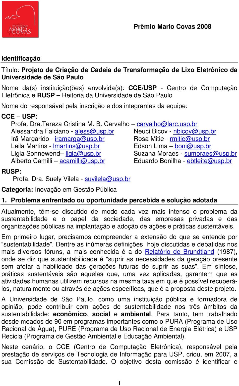 usp.br Alessandra Falciano - aless@usp.br Neuci Bicov - nbicov@usp.br Irã Margarido - iramarga@usp.br Rosa Mitie - rmitie@usp.br Leila Martins - lmartins@usp.br Edson Lima boni@usp.