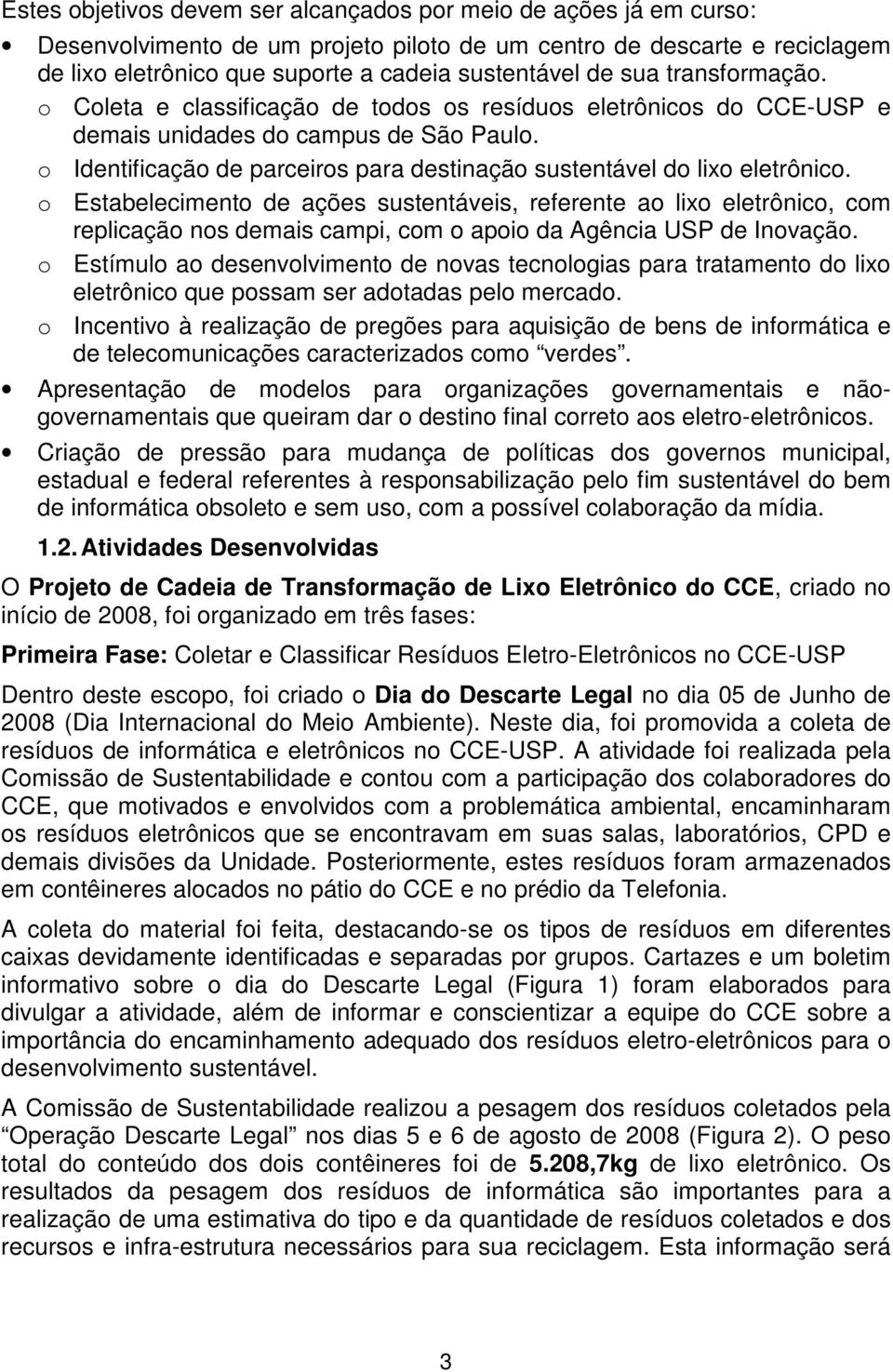 o Identificação de parceiros para destinação sustentável do lixo eletrônico.