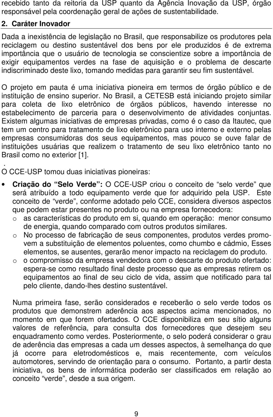 usuário de tecnologia se conscientize sobre a importância de exigir equipamentos verdes na fase de aquisição e o problema de descarte indiscriminado deste lixo, tomando medidas para garantir seu fim