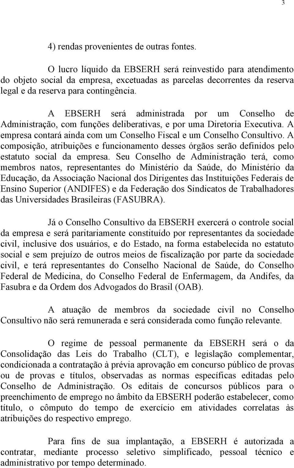 A EBSERH será administrada por um Conselho de Administração, com funções deliberativas, e por uma Diretoria Executiva. A empresa contará ainda com um Conselho Fiscal e um Conselho Consultivo.