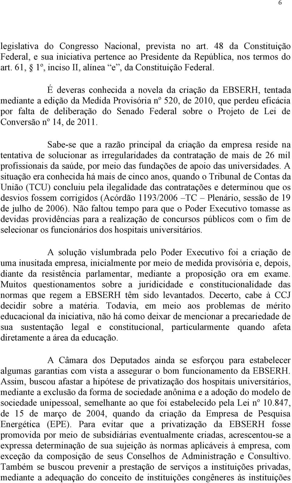 É deveras conhecida a novela da criação da EBSERH, tentada mediante a edição da Medida Provisória nº 520, de 2010, que perdeu eficácia por falta de deliberação do Senado Federal sobre o Projeto de