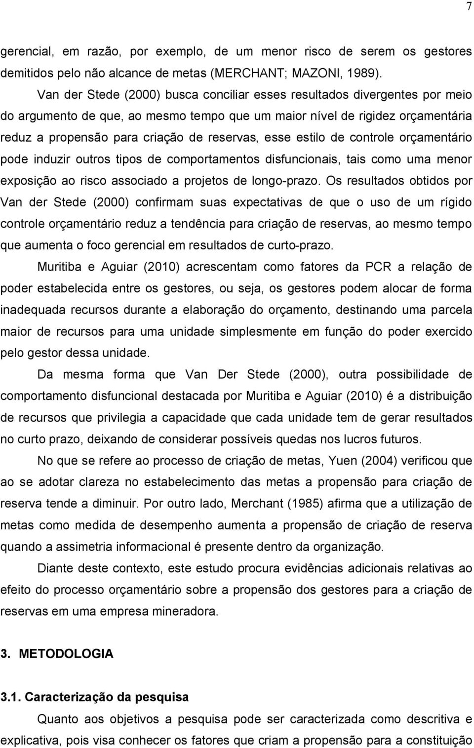 esse estilo de controle orçamentário pode induzir outros tipos de comportamentos disfuncionais, tais como uma menor exposição ao risco associado a projetos de longo-prazo.