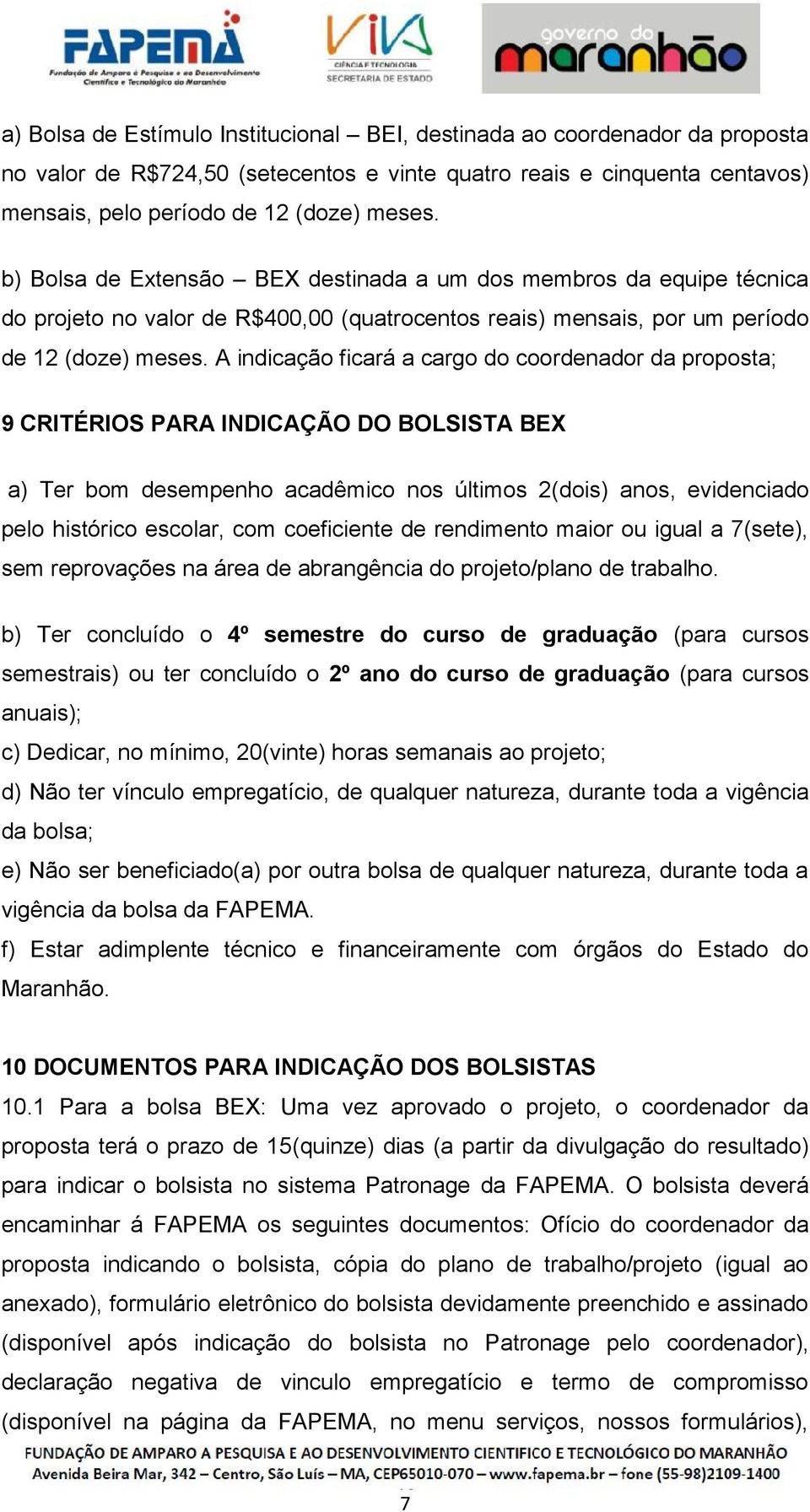 A indicação ficará a cargo do coordenador da proposta; 9 CRITÉRIOS PARA INDICAÇÃO DO BOLSISTA BEX a) Ter bom desempenho acadêmico nos últimos 2(dois) anos, evidenciado pelo histórico escolar, com