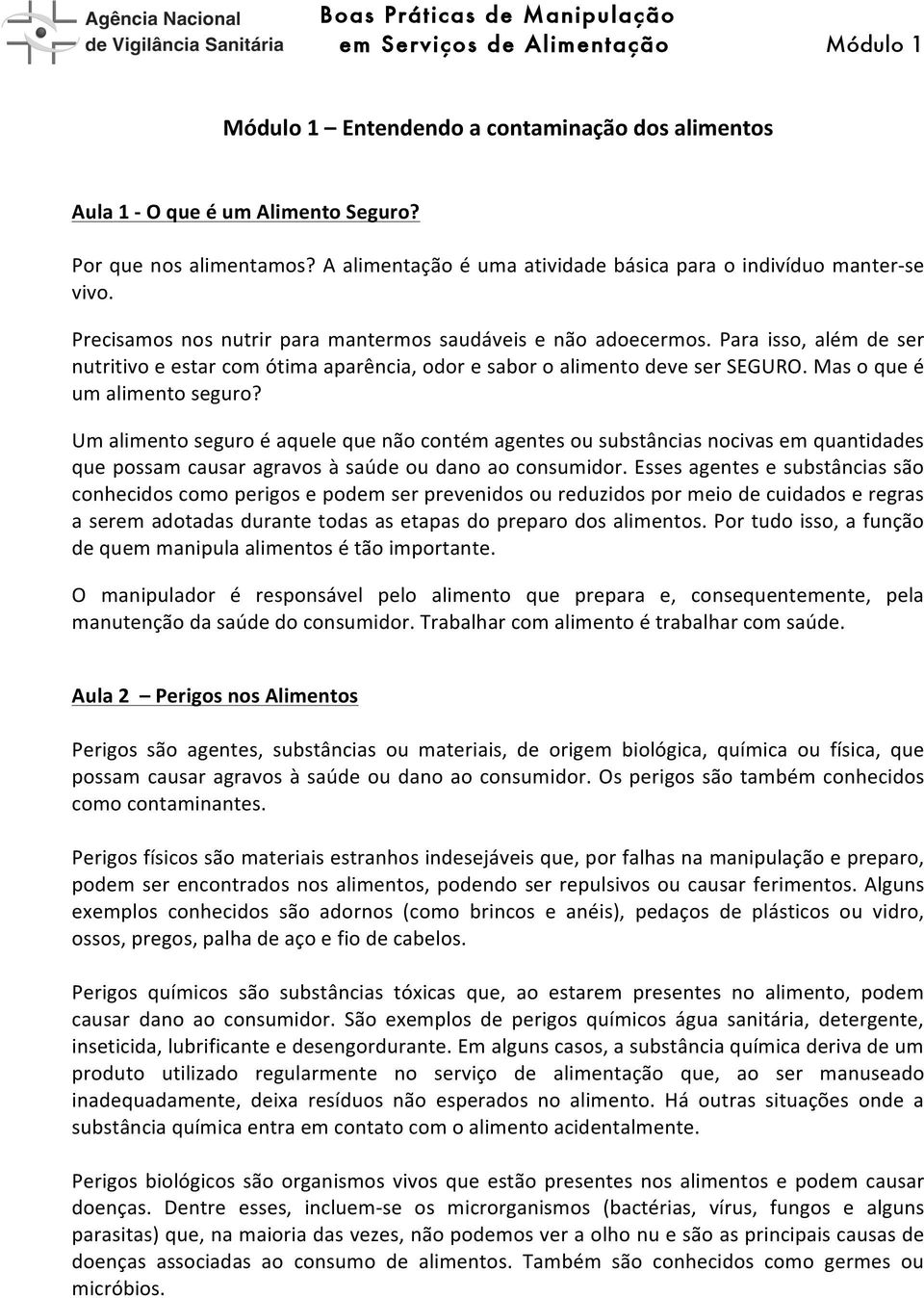 Um alimento seguro é aquele que não contém agentes ou substâncias nocivas em quantidades que possam causar agravos à saúde ou dano ao consumidor.