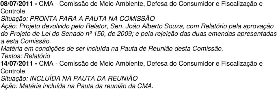 João Alberto Souza, com Relatório pela aprovação do Projeto de Lei do Senado nº 150, de 2009; e pela rejeição das duas emendas apresentadas a esta