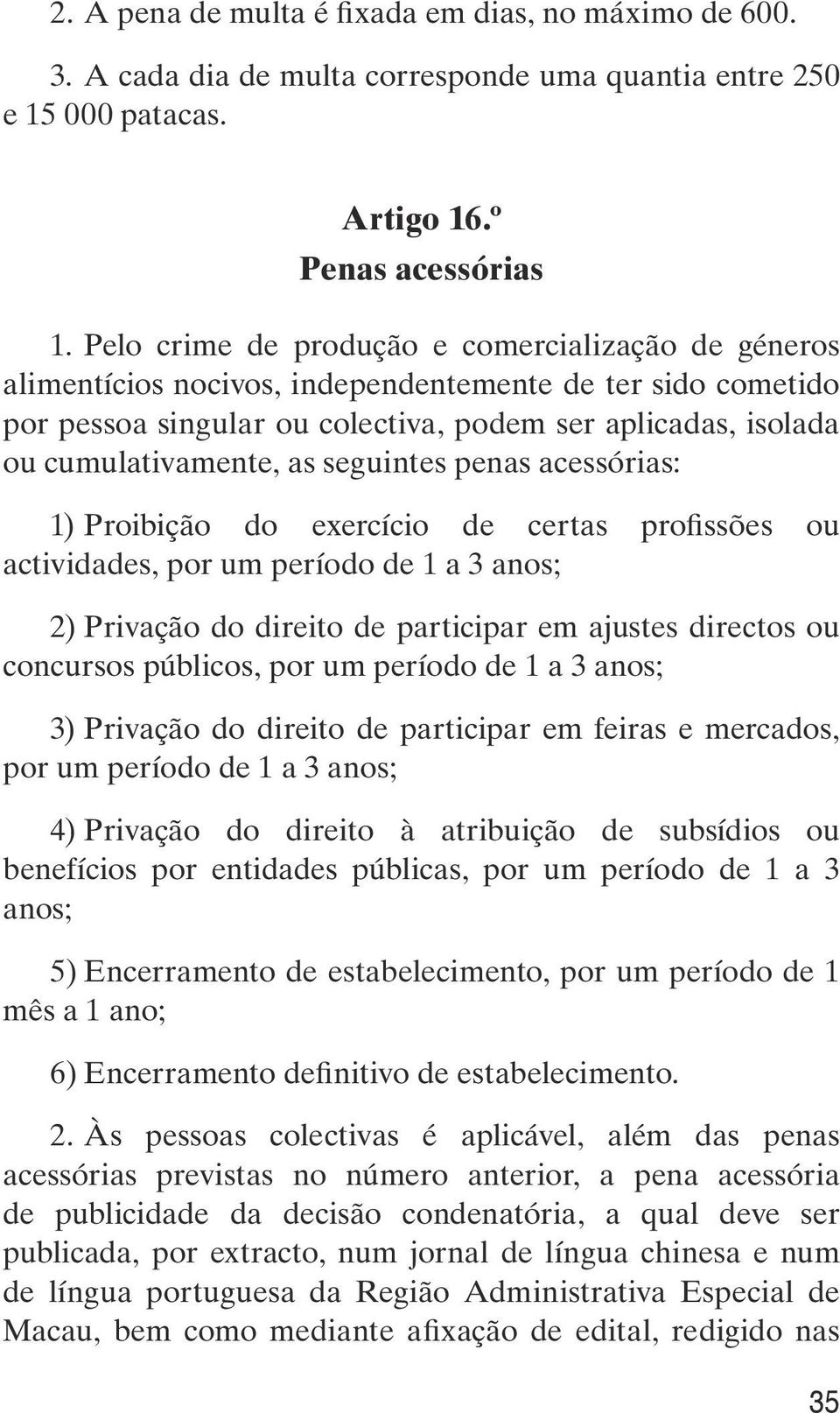 seguintes penas acessórias: 1) Proibição do exercício de certas profissões ou actividades, por um período de 1 a 3 anos; 2) Privação do direito de participar em ajustes directos ou concursos