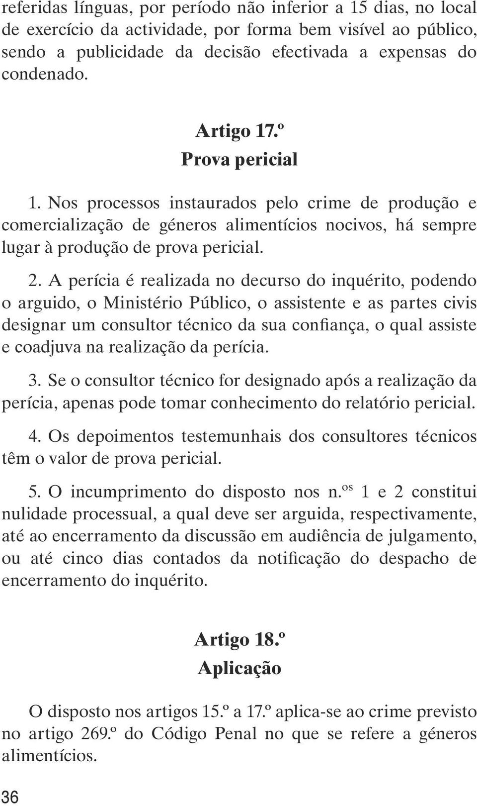 A perícia é realizada no decurso do inquérito, podendo o arguido, o Ministério Público, o assistente e as partes civis designar um consultor técnico da sua confiança, o qual assiste e coadjuva na