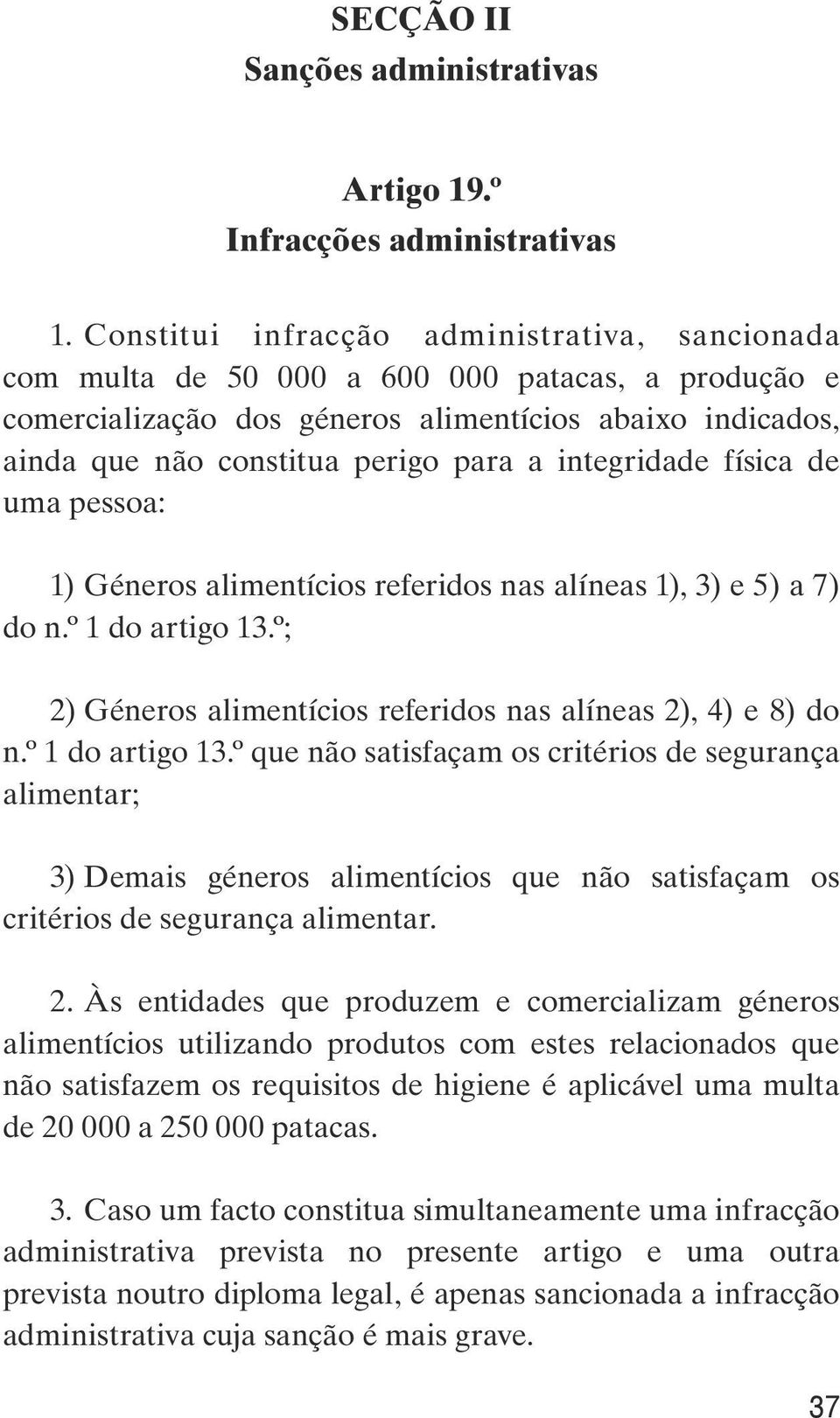 integridade física de uma pessoa: 1) Géneros alimentícios referidos nas alíneas 1), 3) e 5) a 7) do n.º 1 do artigo 13.º; 2) Géneros alimentícios referidos nas alíneas 2), 4) e 8) do n.