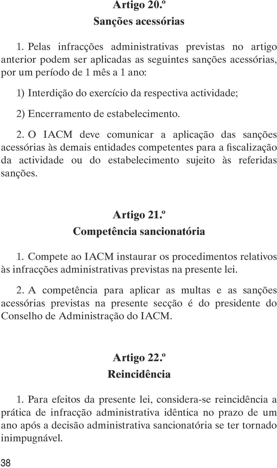 actividade; 2) Encerramento de estabelecimento. 2. O IACM deve comunicar a aplicação das sanções acessórias às demais entidades competentes para a fiscalização da actividade ou do estabelecimento sujeito às referidas sanções.