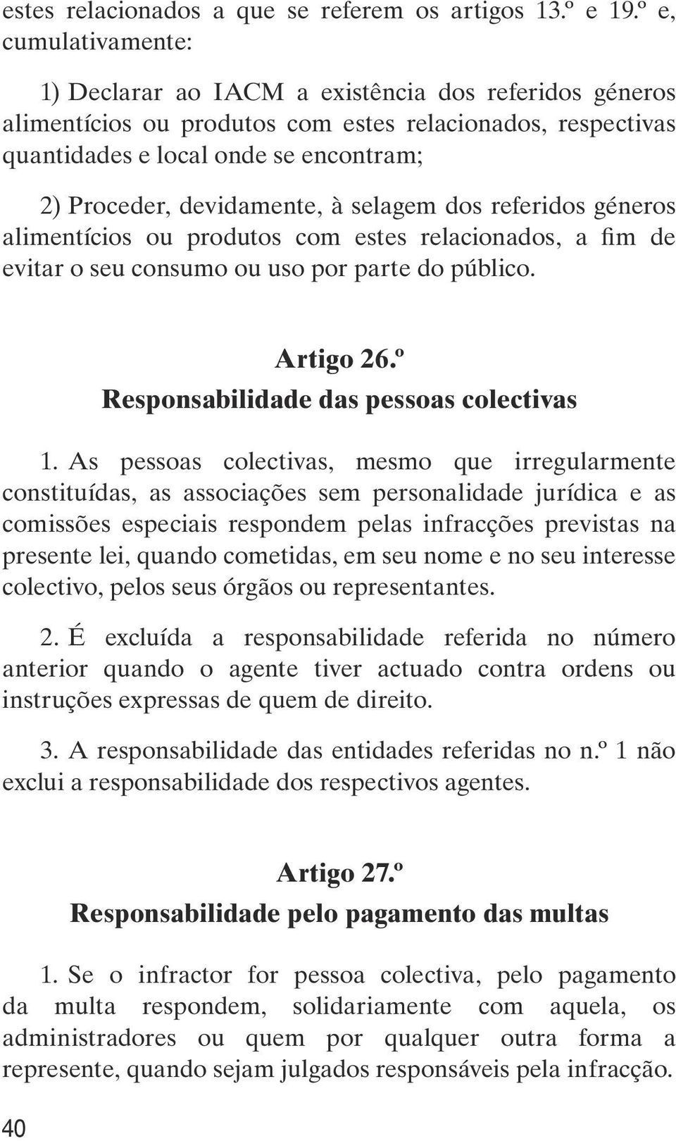 devidamente, à selagem dos referidos géneros alimentícios ou produtos com estes relacionados, a fim de evitar o seu consumo ou uso por parte do público. Artigo 26.