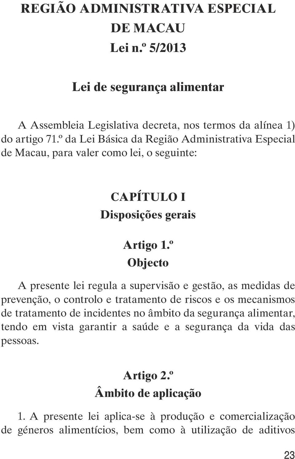 º Objecto A presente lei regula a supervisão e gestão, as medidas de prevenção, o controlo e tratamento de riscos e os mecanismos de tratamento de incidentes no âmbito da