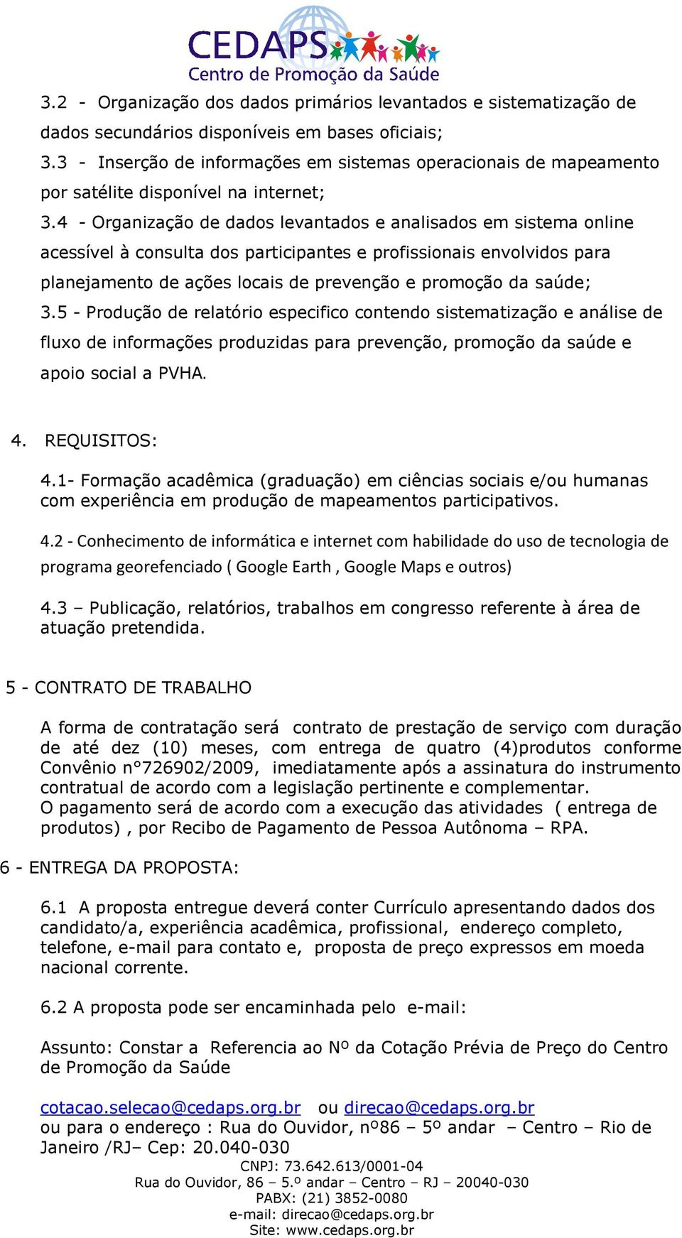 4 - Organização de dados levantados e analisados em sistema online acessível à consulta dos participantes e profissionais envolvidos para planejamento de ações locais de prevenção e promoção da