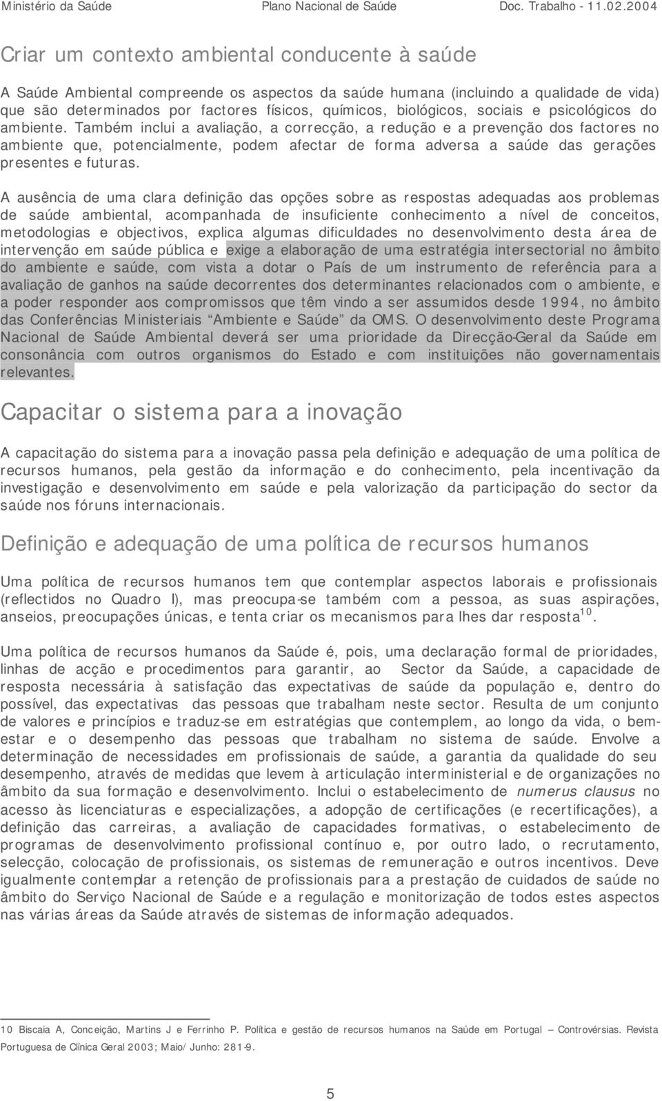 Também inclui a avaliação, a correcção, a redução e a prevenção dos factores no ambiente que, potencialmente, podem afectar de forma adversa a saúde das gerações presentes e futuras.