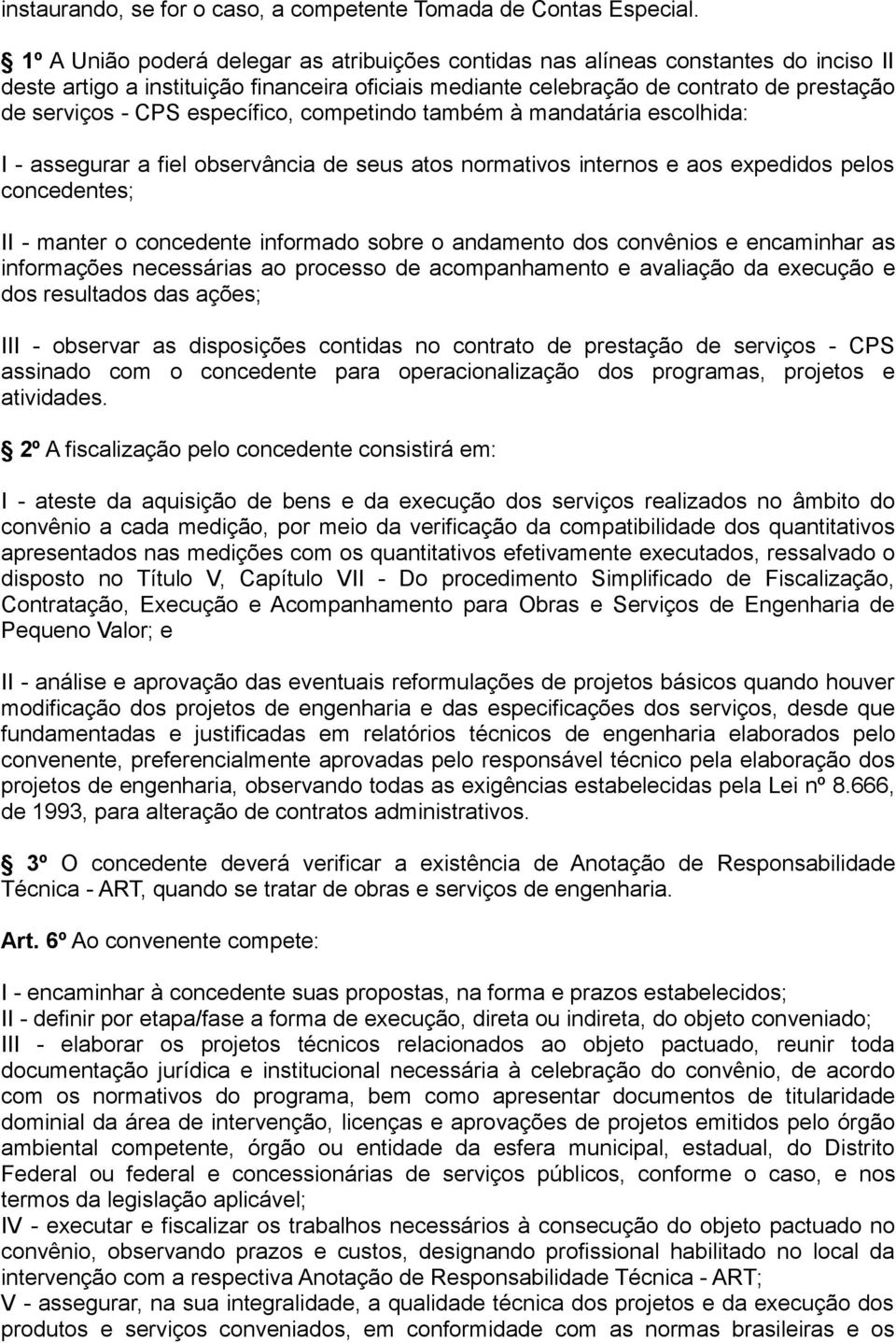 específico, competindo também à mandatária escolhida: I - assegurar a fiel observância de seus atos normativos internos e aos expedidos pelos concedentes; II - manter o concedente informado sobre o