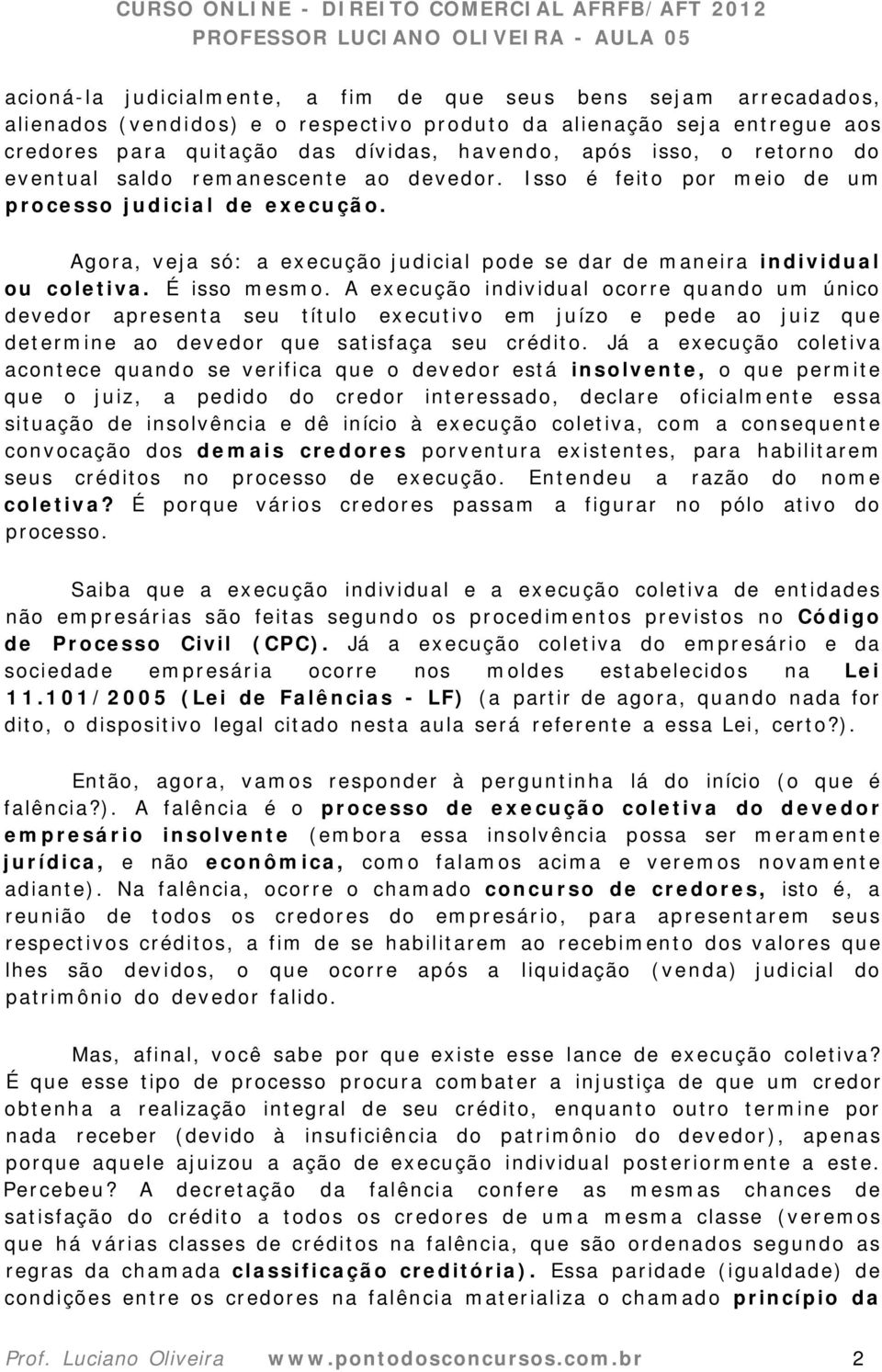 É isso mesmo. A execução individual ocorre quando um único devedor apresenta seu título executivo em juízo e pede ao juiz que determine ao devedor que satisfaça seu crédito.