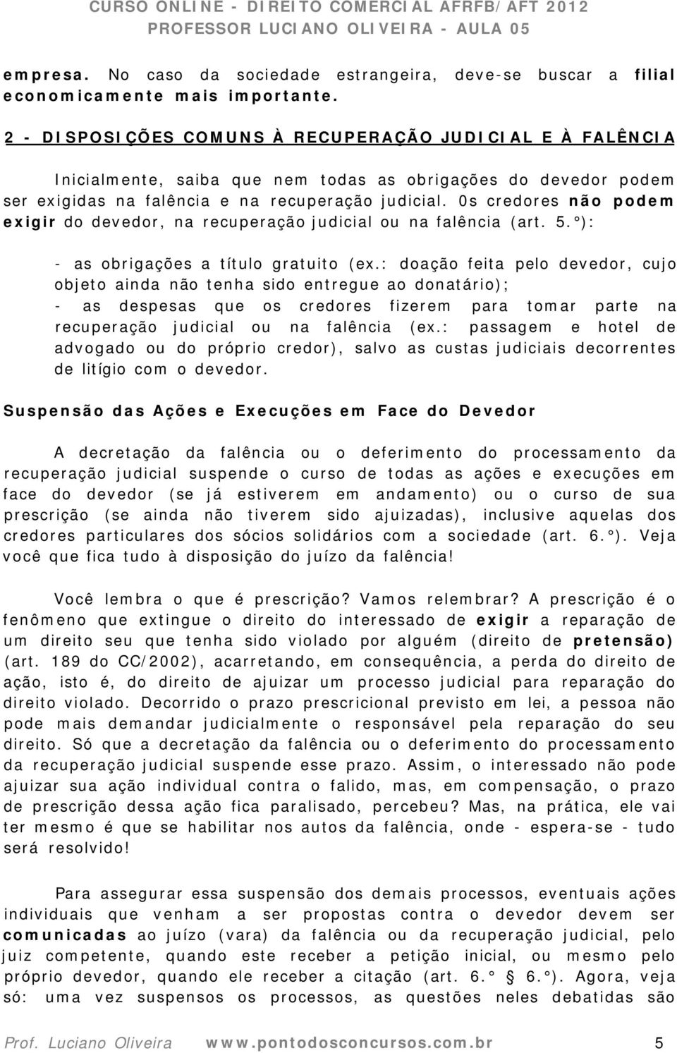 0s credores não podem exigir do devedor, na recuperação judicial ou na falência (art. 5. ): - as obrigações a título gratuito (ex.