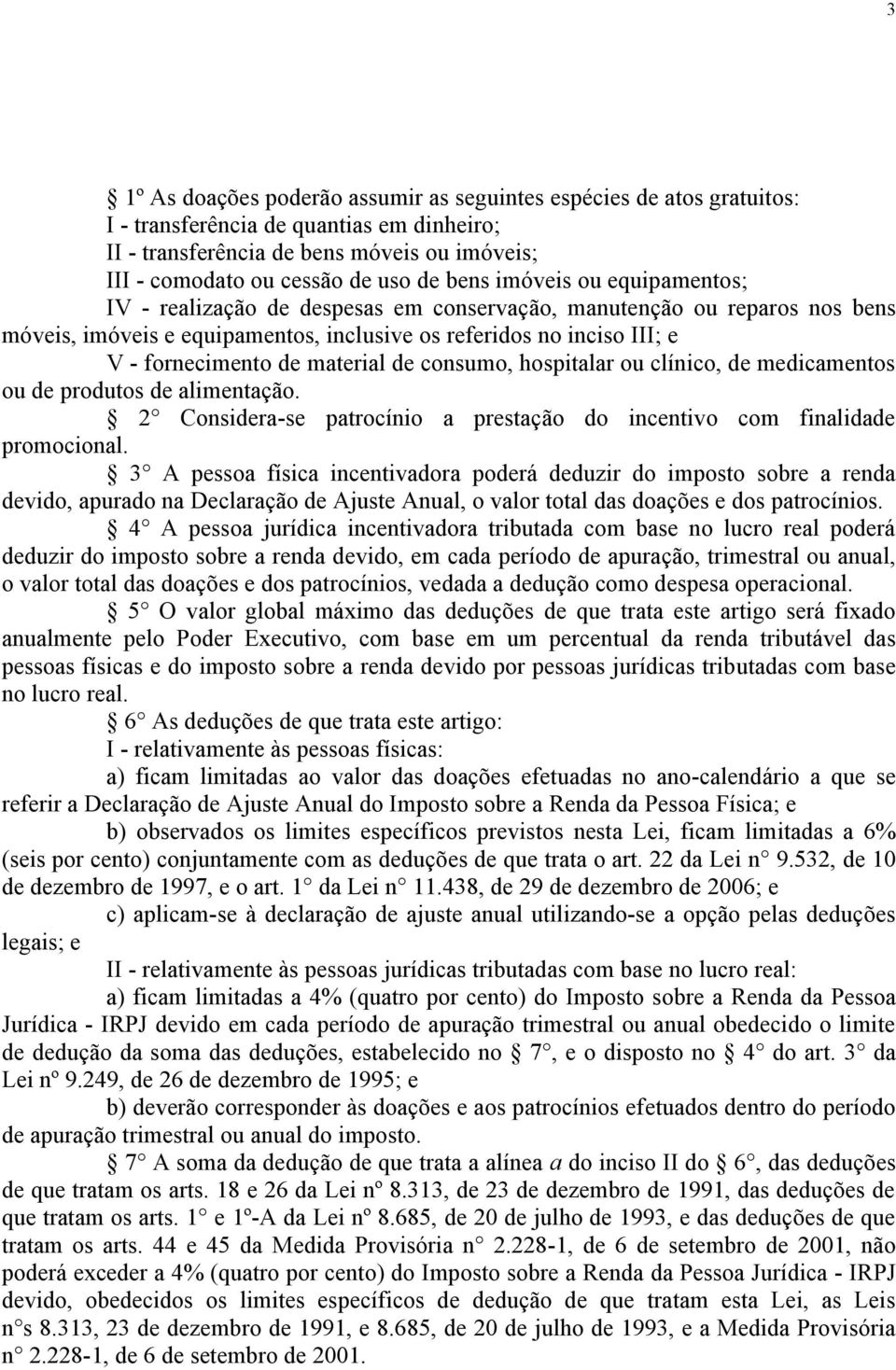 material de consumo, hospitalar ou clínico, de medicamentos ou de produtos de alimentação. 2 Considera-se patrocínio a prestação do incentivo com finalidade promocional.