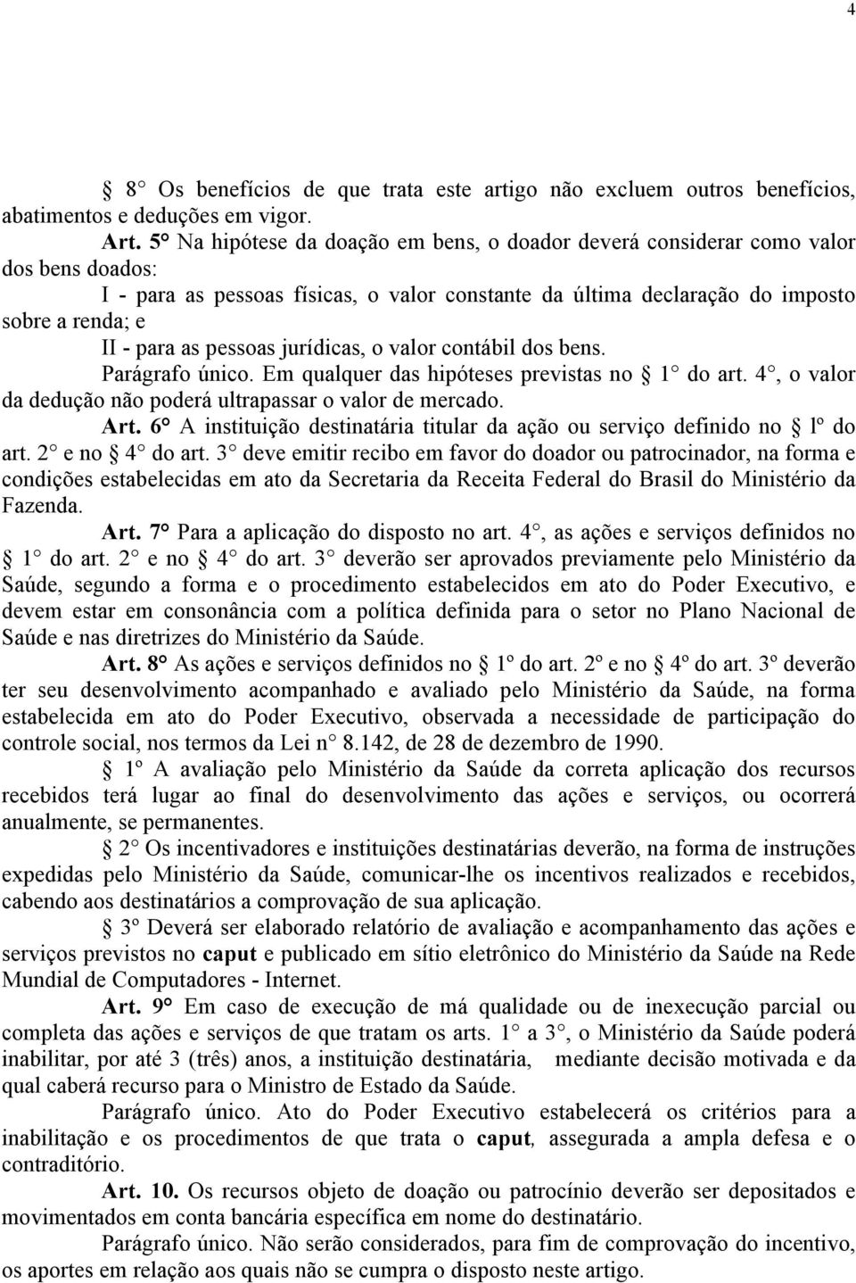 pessoas jurídicas, o valor contábil dos bens. Parágrafo único. Em qualquer das hipóteses previstas no 1 do art. 4, o valor da dedução não poderá ultrapassar o valor de mercado. Art.