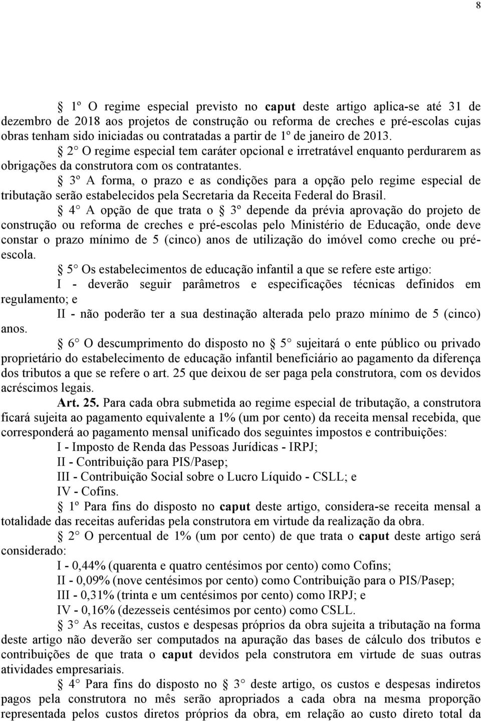 3º A forma, o prazo e as condições para a opção pelo regime especial de tributação serão estabelecidos pela Secretaria da Receita Federal do Brasil.