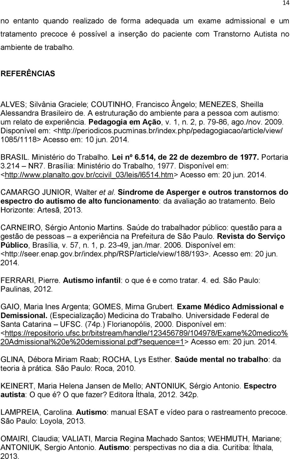 Pedagogia em Ação, v. 1, n. 2, p. 79-86, ago./nov. 2009. Disponível em: <http://periodicos.pucminas.br/index.php/pedagogiacao/article/view/ 1085/1118> Acesso em: 10 jun. 2014. BRASIL.