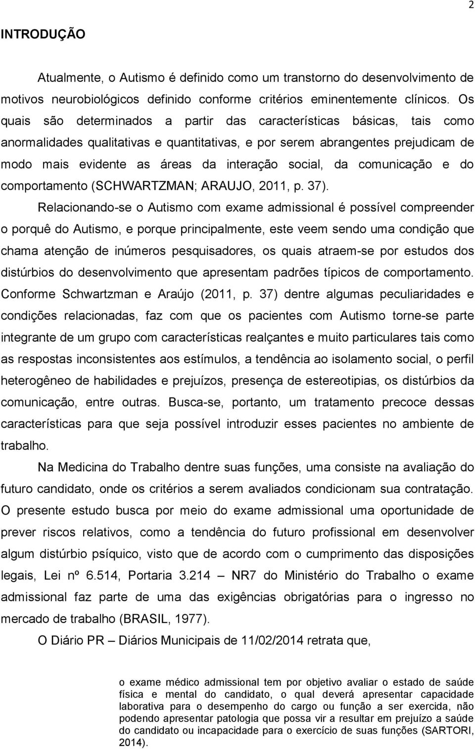 social, da comunicação e do comportamento (SCHWARTZMAN; ARAUJO, 2011, p. 37).