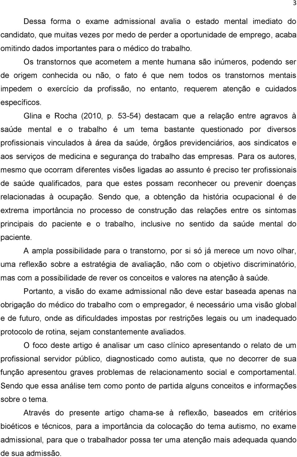 Os transtornos que acometem a mente humana são inúmeros, podendo ser de origem conhecida ou não, o fato é que nem todos os transtornos mentais impedem o exercício da profissão, no entanto, requerem