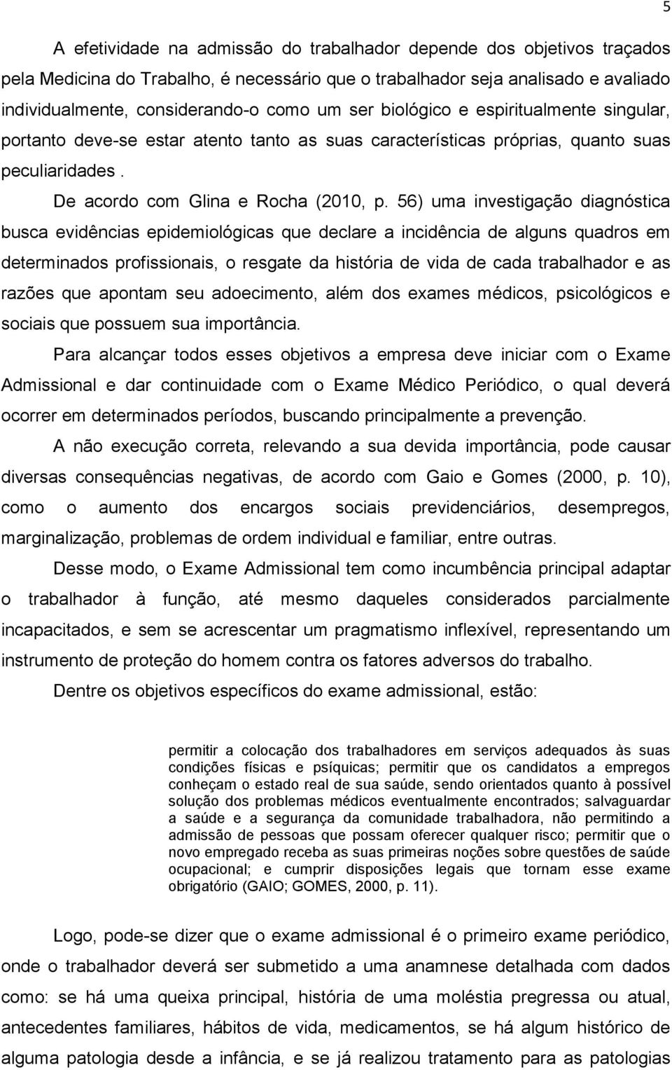 56) uma investigação diagnóstica busca evidências epidemiológicas que declare a incidência de alguns quadros em determinados profissionais, o resgate da história de vida de cada trabalhador e as