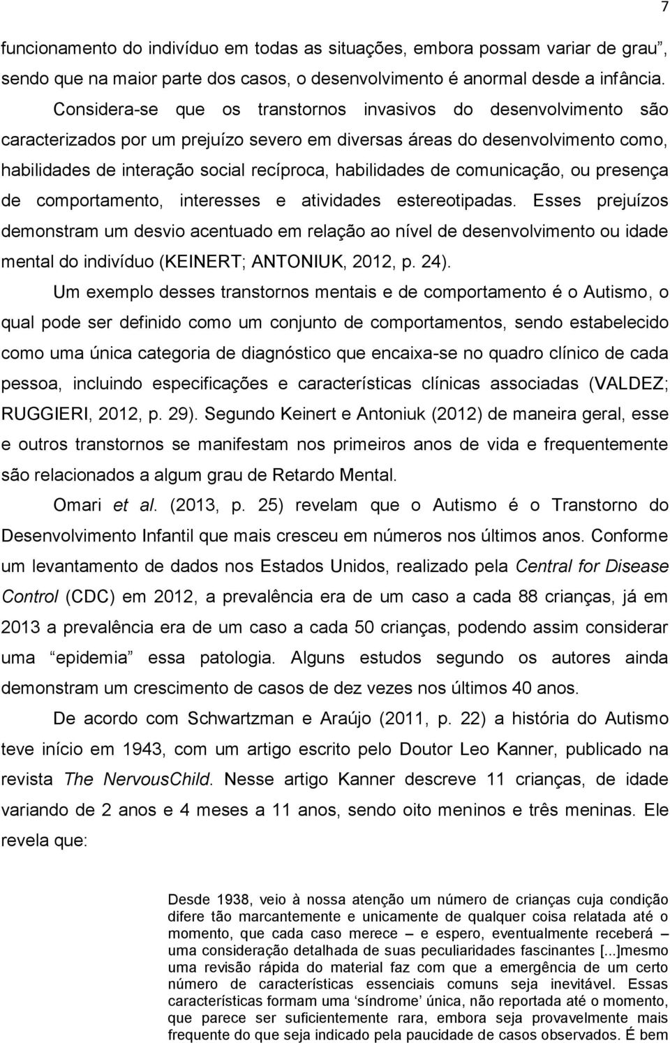 habilidades de comunicação, ou presença de comportamento, interesses e atividades estereotipadas.