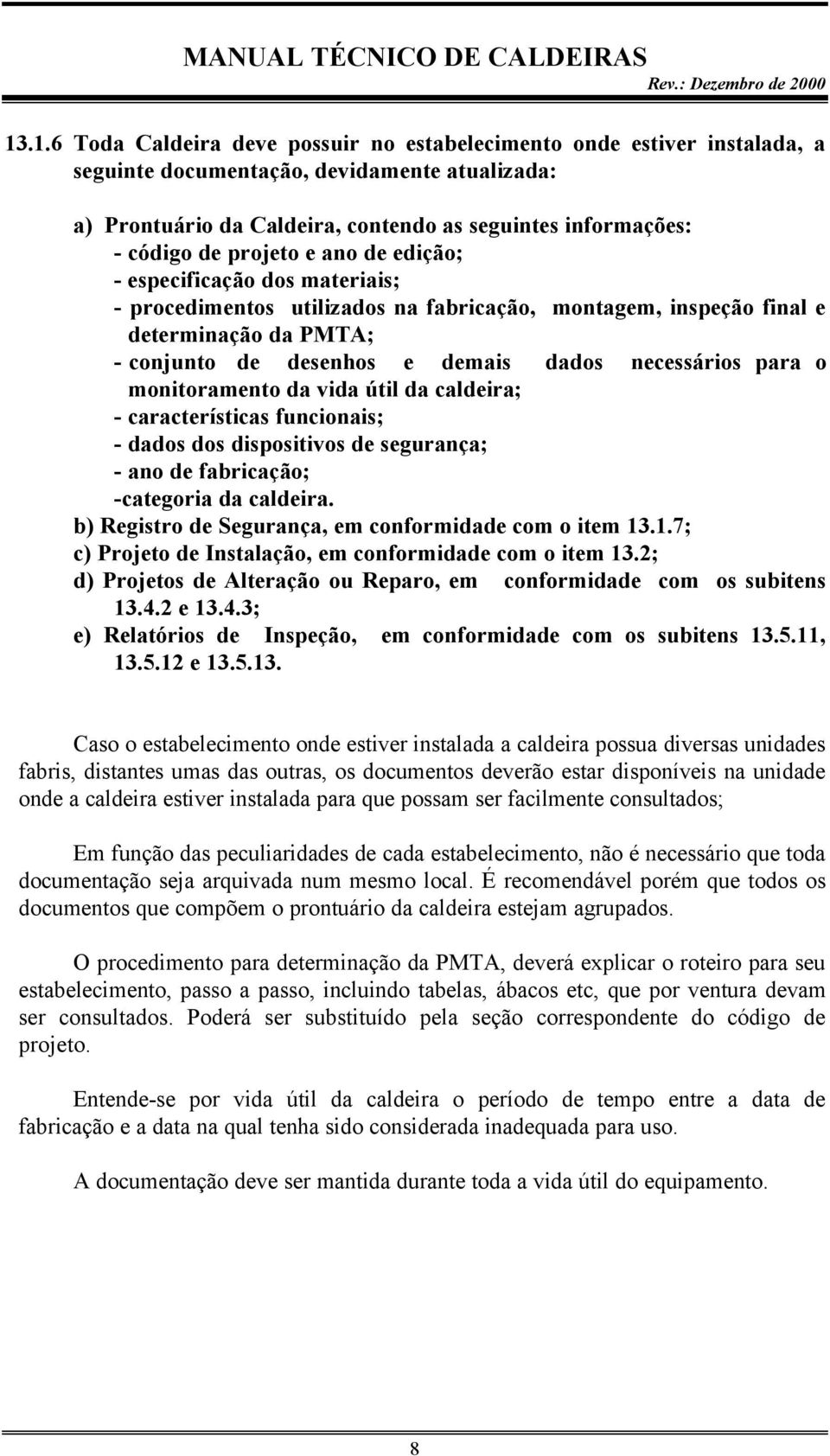 para o monitoramento da vida útil da caldeira; - características funcionais; - dados dos dispositivos de segurança; - ano de fabricação; -categoria da caldeira.