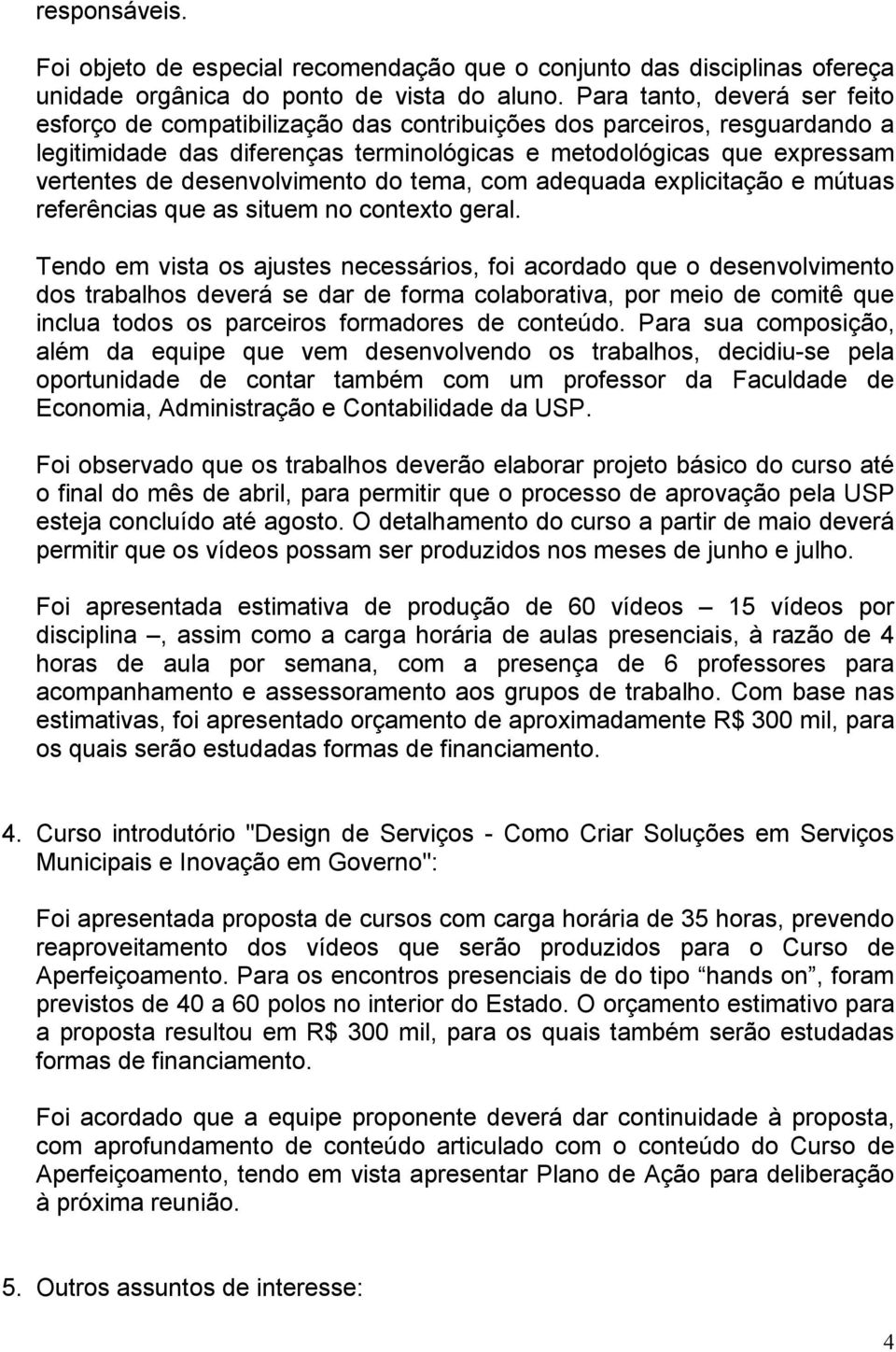 desenvolvimento do tema, com adequada explicitação e mútuas referências que as situem no contexto geral.