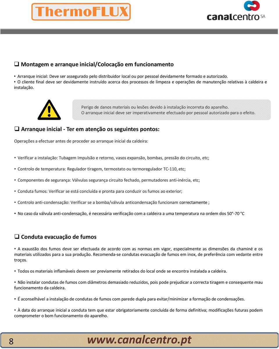 Perigo de danos materiais ou lesões devido à instalação incorreta do aparelho. O arranque inicial deve ser imperativamente efectuadopor pessoal autorizado para o efeito.