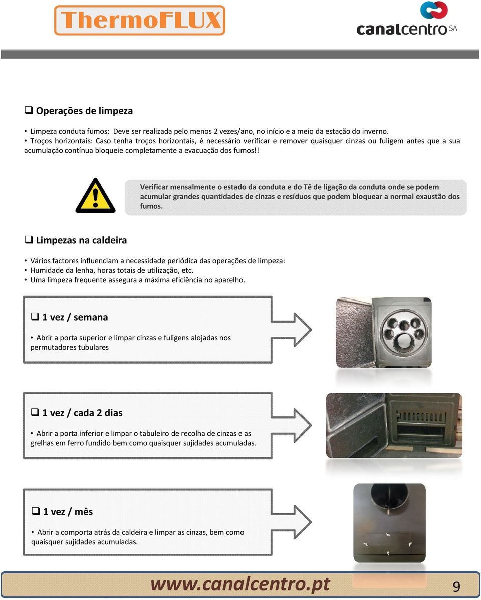 ! Verificar mensalmente o estado da conduta e do Tê de ligação da conduta onde se podem acumular grandes quantidades de cinzas e resíduos que podem bloquear a normal exaustão dos fumos.