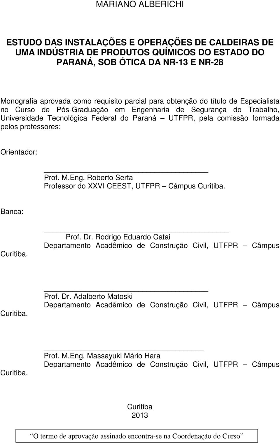 Orientador: Prof. M.Eng. Roberto Serta Professor do XXVI CEEST, UTFPR Câmpus Curitiba. Banca: Curitiba. Prof. Dr.