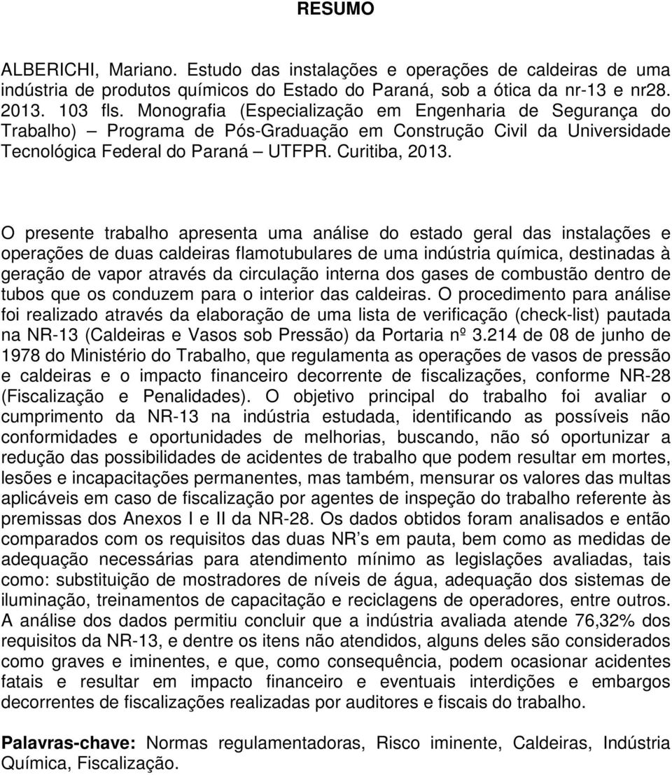 O presente trabalho apresenta uma análise do estado geral das instalações e operações de duas caldeiras flamotubulares de uma indústria química, destinadas à geração de vapor através da circulação