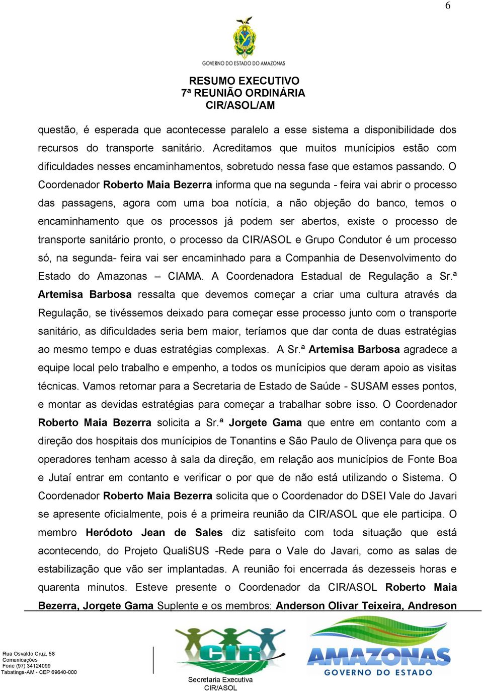 O Coordenador Roberto Maia Bezerra informa que na segunda - feira vai abrir o processo das passagens, agora com uma boa notícia, a não objeção do banco, temos o encaminhamento que os processos já