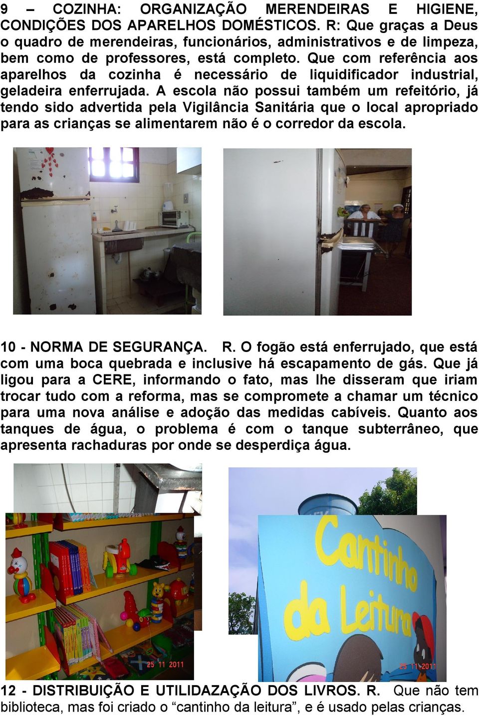 Que com referência aos aparelhos da cozinha é necessário de liquidificador industrial, geladeira enferrujada.