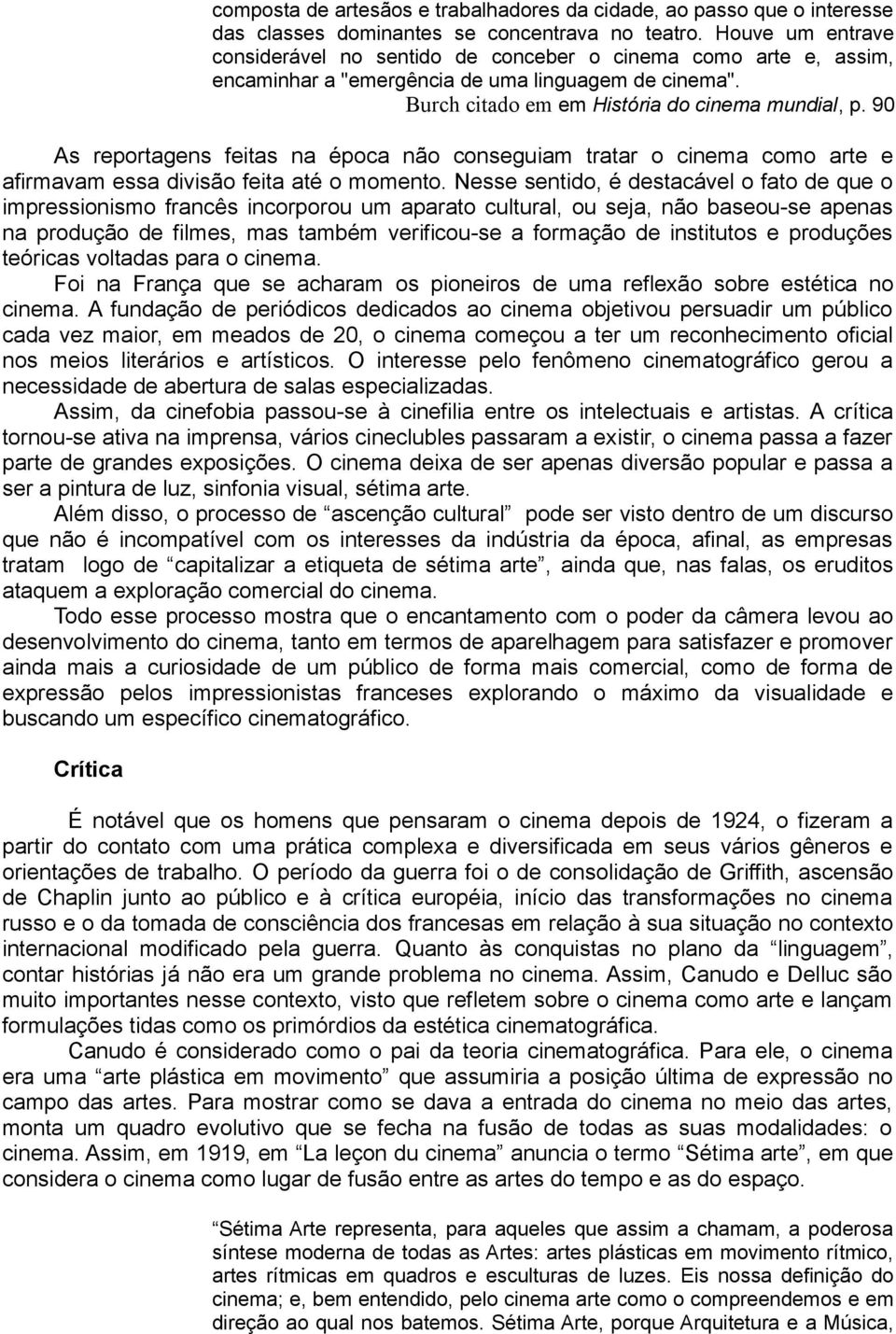 90 As reportagens feitas na época não conseguiam tratar o cinema como arte e afirmavam essa divisão feita até o momento.