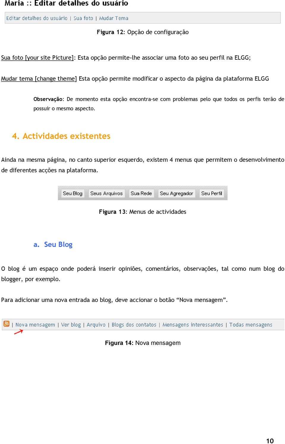 Actividades existentes Ainda na mesma página, no canto superior esquerdo, existem 4 menus que permitem o desenvolvimento de diferentes acções na plataforma. Figura 13: Menus de actividades a.