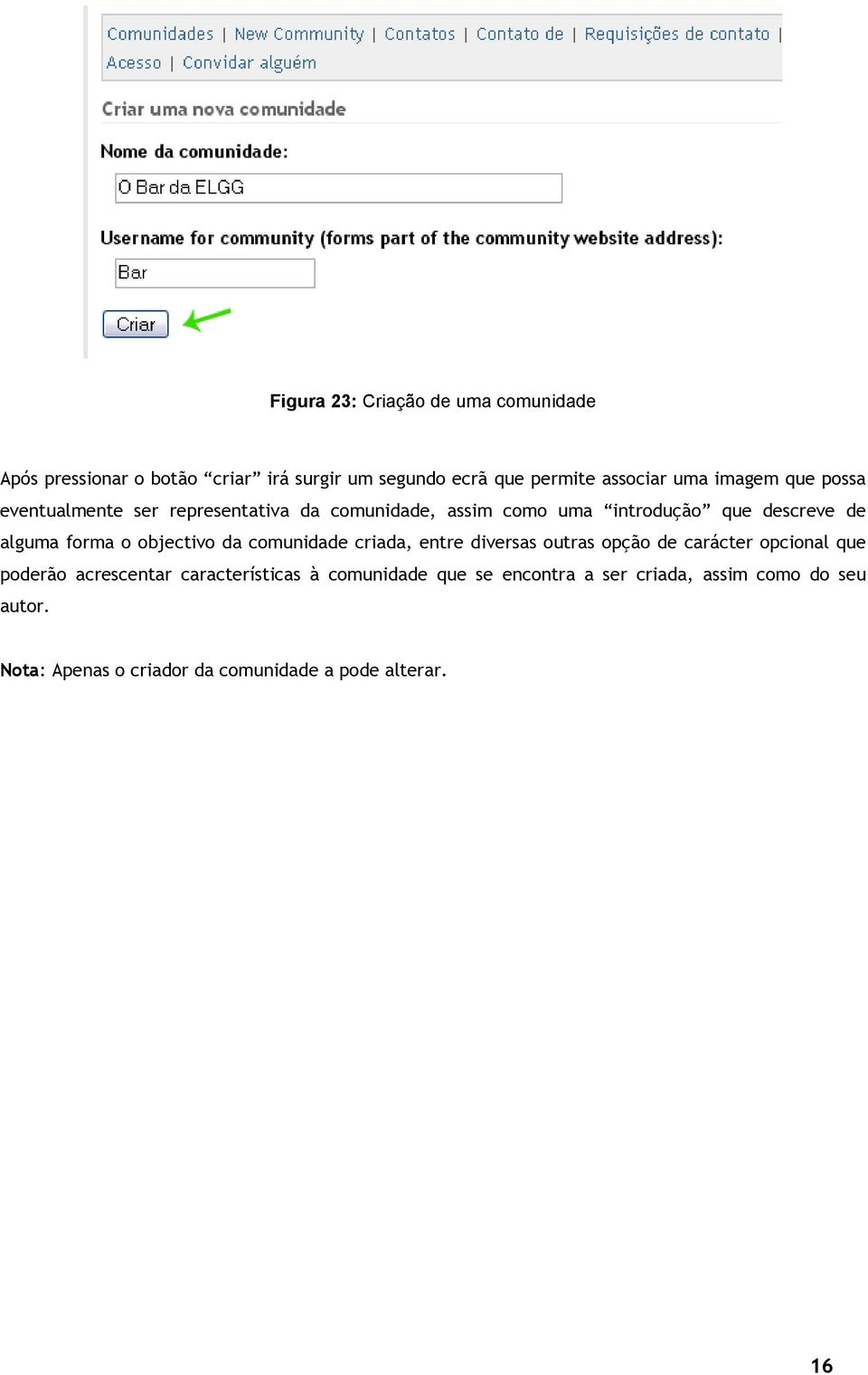 objectivo da comunidade criada, entre diversas outras opção de carácter opcional que poderão acrescentar características