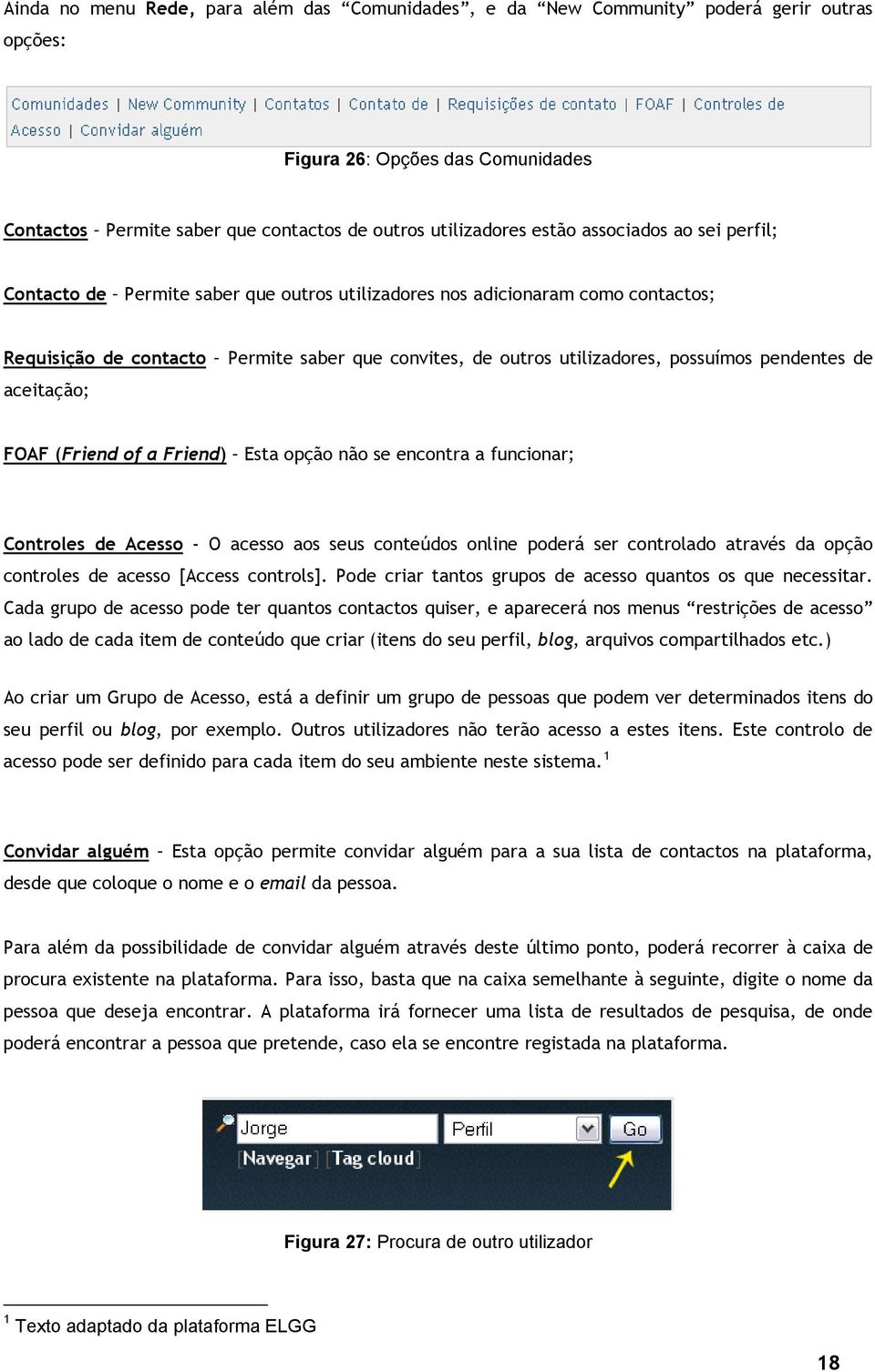 pendentes de aceitação; FOAF (Friend of a Friend) Esta opção não se encontra a funcionar; Controles de Acesso - O acesso aos seus conteúdos online poderá ser controlado através da opção controles de