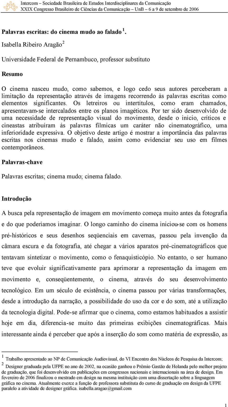 de imagens recorrendo às palavras escritas como elementos significantes. Os letreiros ou intertítulos, como eram chamados, apresentavam-se intercalados entre os planos imagéticos.