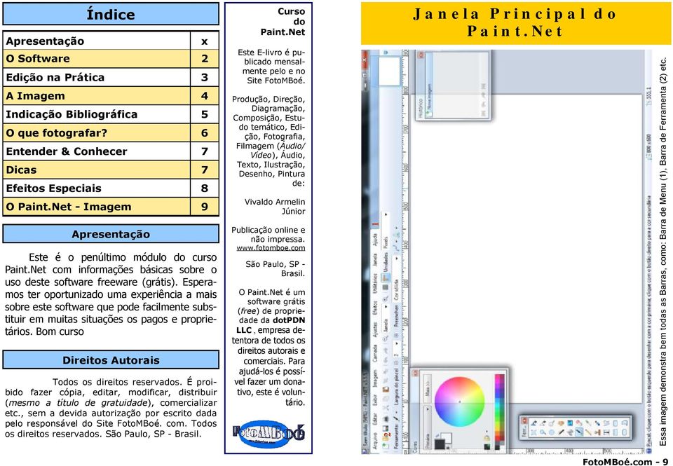 Esperamos ter oportunizado uma experiência a mais sobre este software que pode facilmente substituir em muitas situações os pagos e proprietários.